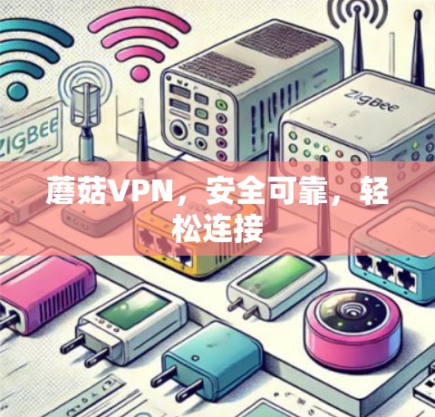 蘑菇VPN,安全可靠,轻松连接 蘑菇VPN,安全可靠,轻松连接