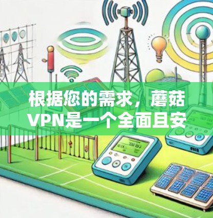根据您的需求，蘑菇VPN是一个全面且安全的VPN服务，适合用户访问国外VPN服务。以下是对蘑菇VPN的详细介绍，以及推荐的翻墙软件