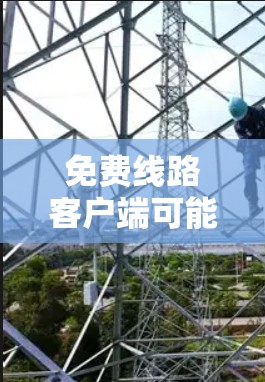 免费线路客户端可能指的是提供免费网络服务的客户端。以下是一些常见的免费网络管理工具和网络服务 免费线路客户端可能指的是提供免费网络服务的客户端。以下是一些常见的免费网络管理工具和网络服务