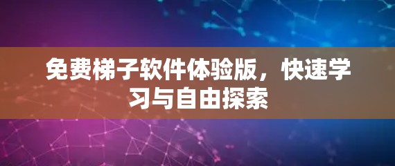 免费梯子软件体验版,快速学习与自由探索 免费梯子软件体验版,快速学习与自由探索
