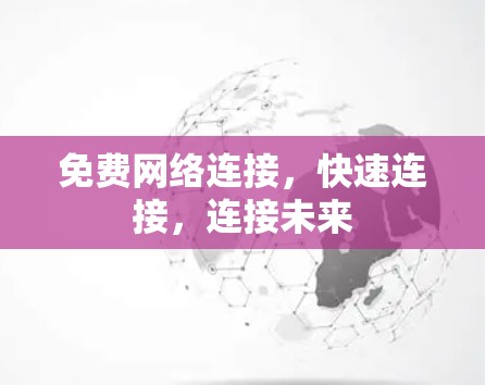 免费网络连接,快速连接,连接未来 免费网络连接,快速连接,连接未来