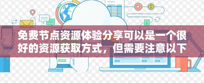 免费节点资源体验分享可以是一个很好的资源获取方式，但需要注意以下几点