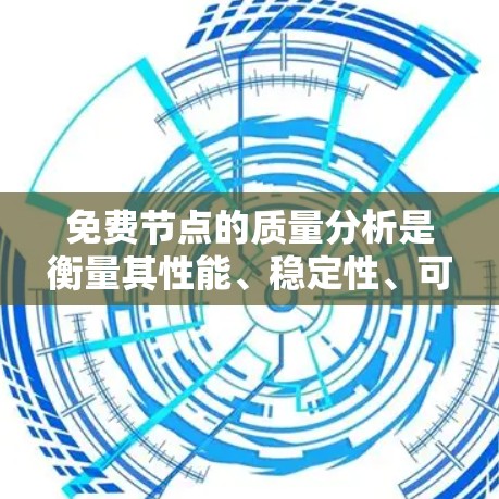 免费节点的质量分析是衡量其性能、稳定性、可用性等方面表现的重要指标。免费节点通常没有付费服务,因此它们的性能可能不如付费节点,但通过质量分析,我们可以发现潜在的问题并优化其性能 免费节点的质量分析是衡量其性能、稳定性、可用性等方面表现的重要指标。免费节点通常没有付费服务,因此它们的性能可能不如付费节点,但通过质量分析,我们可以发现潜在的问题并优化其性能