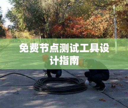 免费节点测试工具设计指南 免费节点测试工具设计指南