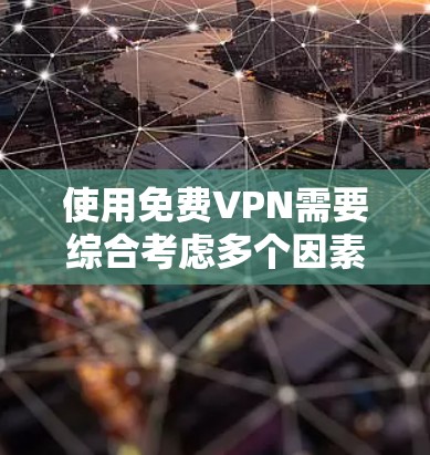 使用免费VPN需要综合考虑多个因素,以确保长期稳定和安全。以下是一个结构化的指南,帮助您找到适合的VPN服务并实施长期使用策略 使用免费VPN需要综合考虑多个因素,以确保长期稳定和安全。以下是一个结构化的指南,帮助您找到适合的VPN服务并实施长期使用策略