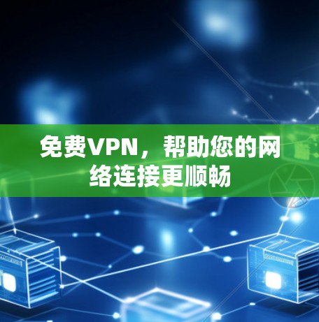 免费VPN,帮助您的网络连接更顺畅 免费VPN,帮助您的网络连接更顺畅