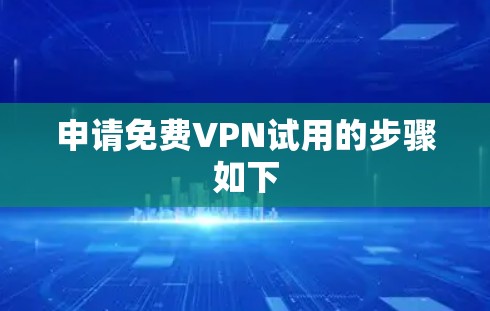 申请免费VPN试用的步骤如下 申请免费VPN试用的步骤如下