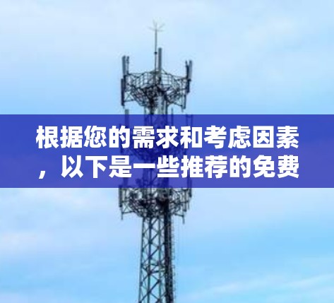 根据您的需求和考虑因素，以下是一些推荐的免费VPN软件，供您参考