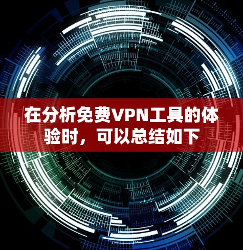 在分析免费VPN工具的体验时,可以总结如下 在分析免费VPN工具的体验时,可以总结如下