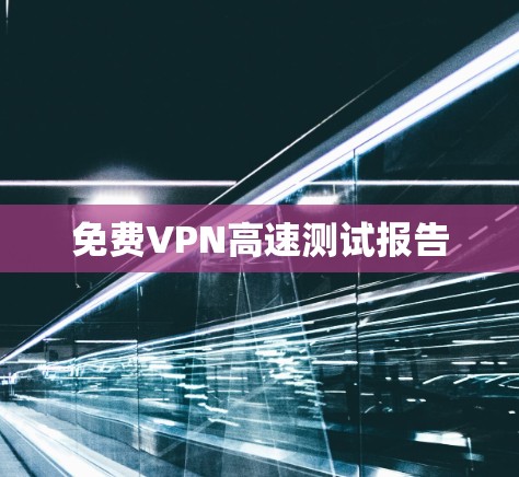 免费VPN高速测试报告 免费VPN高速测试报告