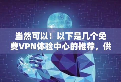 当然可以！以下是几个免费VPN体验中心的推荐，供你参考