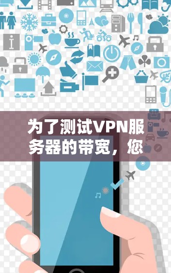 为了测试VPN服务器的带宽，您可以按照以下步骤操作