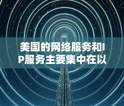 美国的网络服务和IP服务主要集中在以下几个方面