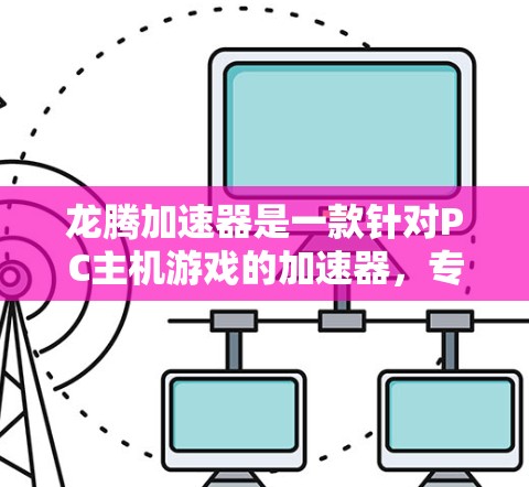 龙腾加速器是一款针对PC主机游戏的加速器,专为N6级及以上主机设计,旨在提升游戏性能。以下是对其评测的详细分析 龙腾加速器是一款针对PC主机游戏的加速器,专为N6级及以上主机设计,旨在提升游戏性能。以下是对其评测的详细分析