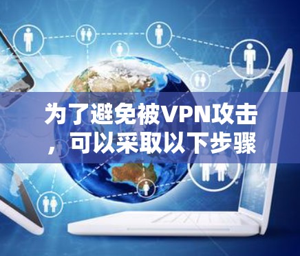 为了避免被VPN攻击，可以采取以下步骤