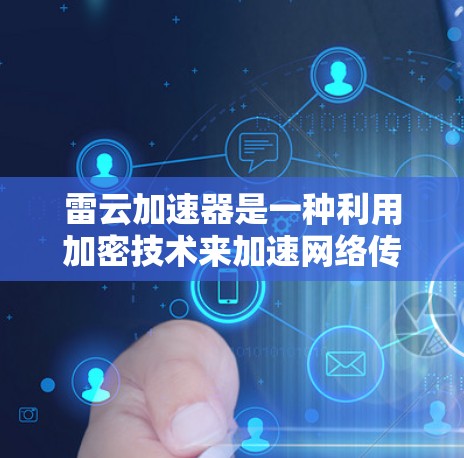 雷云加速器是一种利用加密技术来加速网络传输的工具，主要由UOIP公司开发。以下是对雷云加速器的详细介绍