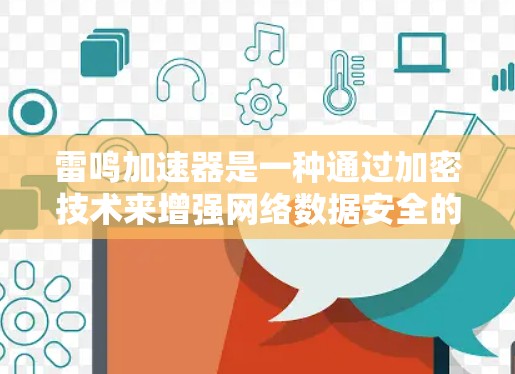 雷鸣加速器是一种通过加密技术来增强网络数据安全的工具,旨在提高数据传输的效率和安全性。以下是对雷鸣加速器的详细总结和分析 雷鸣加速器是一种通过加密技术来增强网络数据安全的工具,旨在提高数据传输的效率和安全性。以下是对雷鸣加速器的详细总结和分析