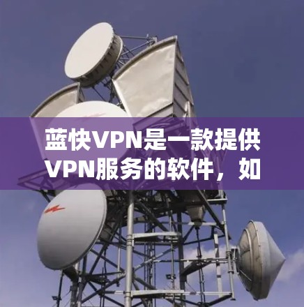 蓝快VPN是一款提供VPN服务的软件,如果你指的是蓝快VPN官方正版软件,这通常是指该软件的官方授权版本,要求用户购买并符合相关的法律法规 蓝快VPN是一款提供VPN服务的软件,如果你指的是蓝快VPN官方正版软件,这通常是指该软件的官方授权版本,要求用户购买并符合相关的法律法规