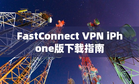 FastConnect VPN iPhone版下载指南