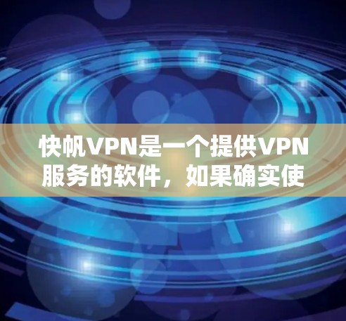 快帆VPN是一个提供VPN服务的软件,如果确实使用的是快帆VPN官网,那么正确的操作方式如下 快帆VPN是一个提供VPN服务的软件,如果确实使用的是快帆VPN官网,那么正确的操作方式如下