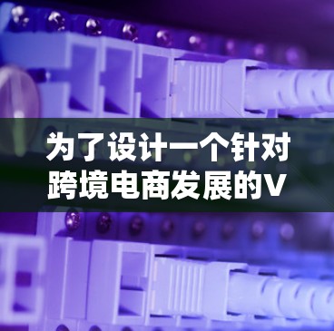 为了设计一个针对跨境电商发展的VPN方案,我们需要考虑多方面的需求和挑战。以下是一个详细的方案设计,涵盖技术、安全、用户体验和成本等方面 为了设计一个针对跨境电商发展的VPN方案,我们需要考虑多方面的需求和挑战。以下是一个详细的方案设计,涵盖技术、安全、用户体验和成本等方面