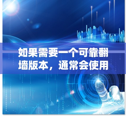 如果需要一个可靠翻墙版本,通常会使用工具如 NetNuke、Nimble 或 NetSniff,这些工具可以绕过防火墙,允许用户访问需要的网站或资源 如果需要一个可靠翻墙版本,通常会使用工具如 NetNuke、Nimble 或 NetSniff,这些工具可以绕过防火墙,允许用户访问需要的网站或资源