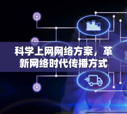 科学上网网络方案，革新网络时代传播方式