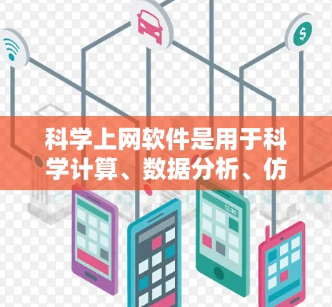 科学上网软件是用于科学计算、数据分析、仿真和实验的工具,广泛应用于科学、工程和数据科学领域。以下是对这些软件的详细介绍 科学上网软件是用于科学计算、数据分析、仿真和实验的工具,广泛应用于科学、工程和数据科学领域。以下是对这些软件的详细介绍
