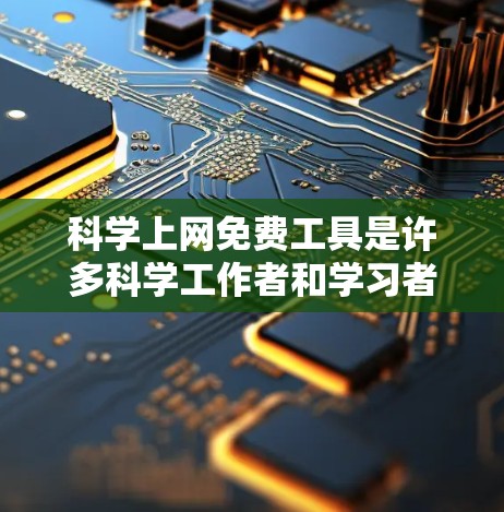 科学上网免费工具是许多科学工作者和学习者非常方便的资源,它们可以帮助您进行各种科学计算、数据分析和实验设计。以下是一些常见的免费科学工具及其用途 科学上网免费工具是许多科学工作者和学习者非常方便的资源,它们可以帮助您进行各种科学计算、数据分析和实验设计。以下是一些常见的免费科学工具及其用途