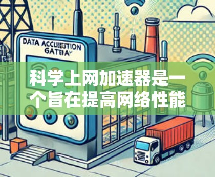科学上网加速器是一个旨在提高网络性能和处理复杂任务的工具，适用于科学计算、数据处理等场景。为了测试其功能和性能，可以按照以下步骤进行