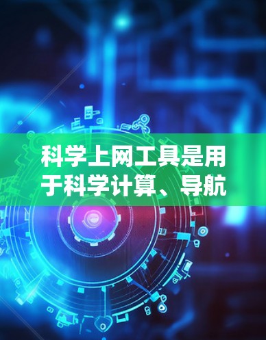 科学上网工具是用于科学计算、导航和翻译等目的的网站。以下是系统学习科学上网工具的步骤 科学上网工具是用于科学计算、导航和翻译等目的的网站。以下是系统学习科学上网工具的步骤