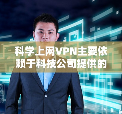 科学上网VPN主要依赖于科技公司提供的服务和技术,通过加密和安全措施保护用户数据和网络。以下是主要的科技公司和品牌及其特点 科学上网VPN主要依赖于科技公司提供的服务和技术,通过加密和安全措施保护用户数据和网络。以下是主要的科技公司和品牌及其特点