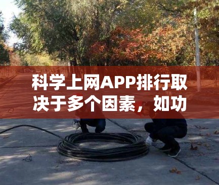 科学上网APP排行取决于多个因素，如功能、实用性、易用性、支持的工具数量、社区支持、价格等。以下是一个可能的排名