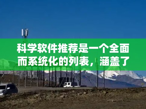 科学软件推荐是一个全面而系统化的列表,涵盖了数据分析、建模、仿真、实验设计、绘图、编程、开发和教育等多个领域。以下是对这些领域的推荐和评价 科学软件推荐是一个全面而系统化的列表,涵盖了数据分析、建模、仿真、实验设计、绘图、编程、开发和教育等多个领域。以下是对这些领域的推荐和评价