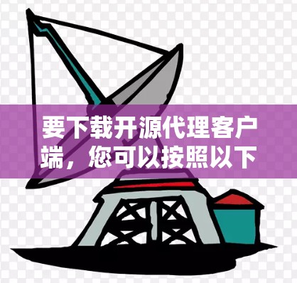 要下载开源代理客户端，您可以按照以下步骤进行