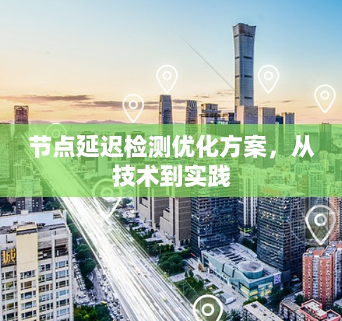 节点延迟检测优化方案,从技术到实践 节点延迟检测优化方案,从技术到实践