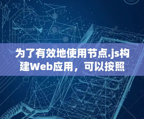 为了有效地使用节点.js构建Web应用，可以按照以下步骤进行
