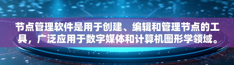 节点管理软件是用于创建、编辑和管理节点的工具，广泛应用于数字媒体和计算机图形学领域。为了掌握这些软件，您可以按照以下步骤进行学习和实践