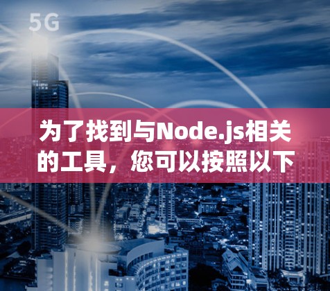 为了找到与Node.js相关的工具，您可以按照以下步骤进行