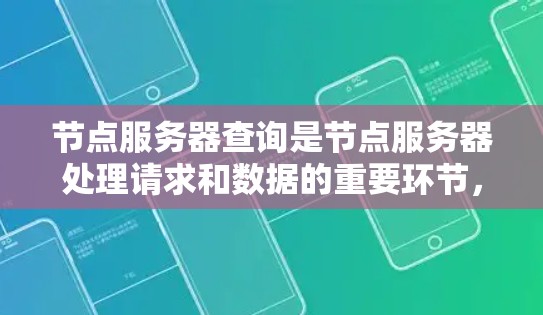 节点服务器查询是节点服务器处理请求和数据的重要环节，涉及多个方面，包括查询工具的选择、网络配置、负载均衡以及数据处理的复杂性。以下是对节点服务器查询的详细总结
