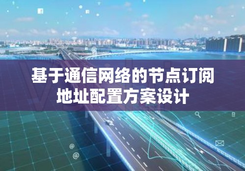 基于通信网络的节点订阅地址配置方案设计 基于通信网络的节点订阅地址配置方案设计