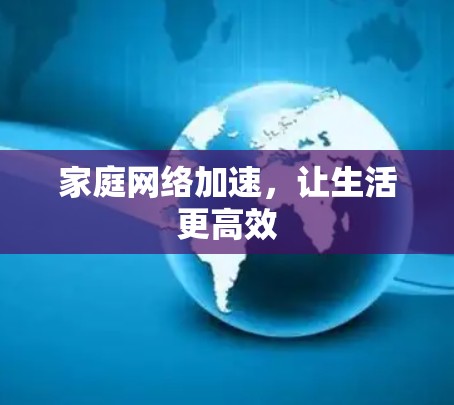 家庭网络加速,让生活更高效 家庭网络加速,让生活更高效