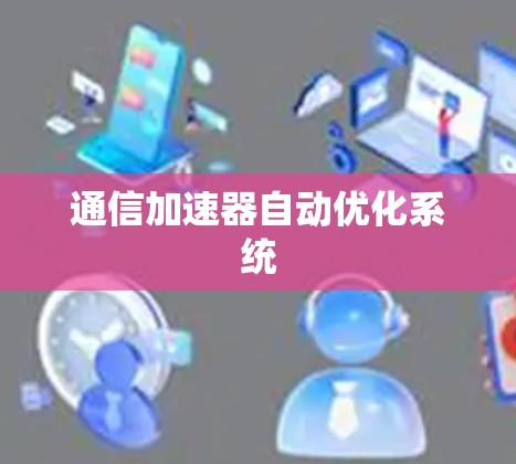 通信加速器自动优化系统 通信加速器自动优化系统