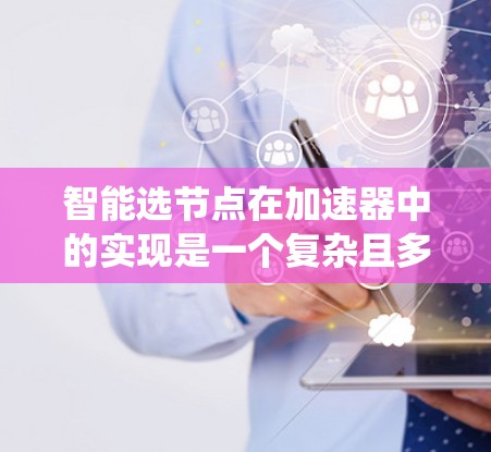 智能选节点在加速器中的实现是一个复杂且多维度的问题，涉及节点性能、网络环境以及算法优化。以下是一个系统性的步骤指南，帮助您逐步实现智能选节点策略