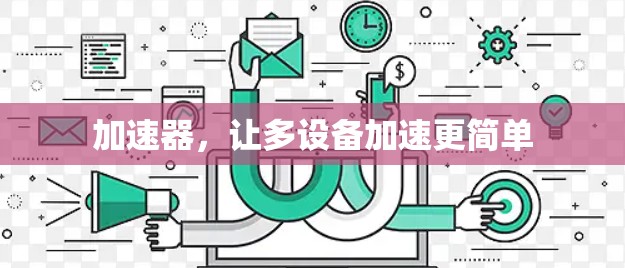 加速器,让多设备加速更简单 加速器,让多设备加速更简单