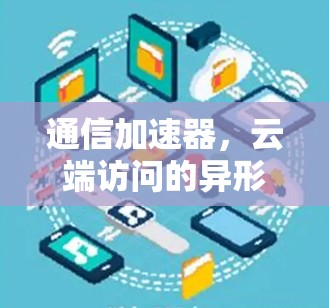 通信加速器，云端访问的异形架构