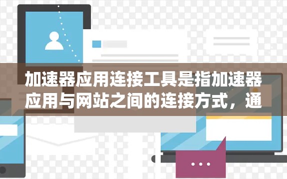 加速器应用连接工具是指加速器应用与网站之间的连接方式，通常包括网络连接和移动应用连接。以下是对该主题的系统性总结
