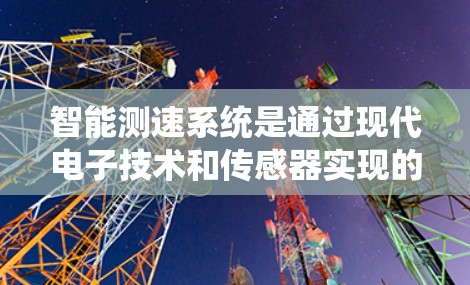 智能测速系统是通过现代电子技术和传感器实现的车辆速度检测和记录系统，具备以下关键功能和步骤
