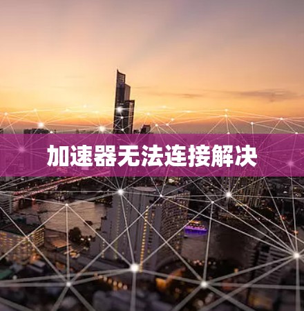 加速器无法连接解决