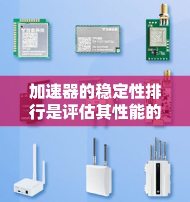 加速器的稳定性排行是评估其性能的重要指标之一,主要涉及多个因素对稳定性的影响。以下是详细的分析和总结 加速器的稳定性排行是评估其性能的重要指标之一,主要涉及多个因素对稳定性的影响。以下是详细的分析和总结